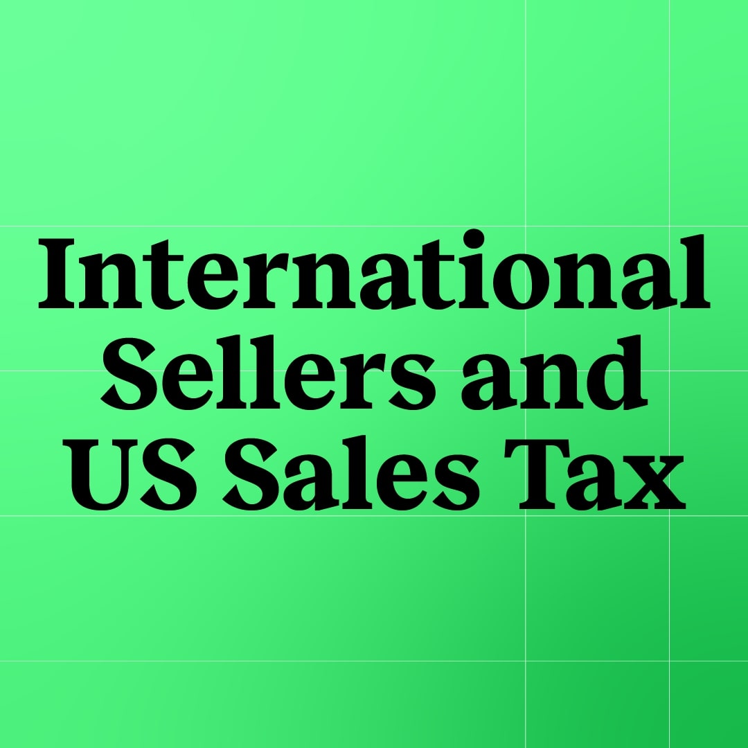 What International Sellers Need To Know About Sales Tax In The U S What International Sellers Need To Know About Sales Tax In The U S